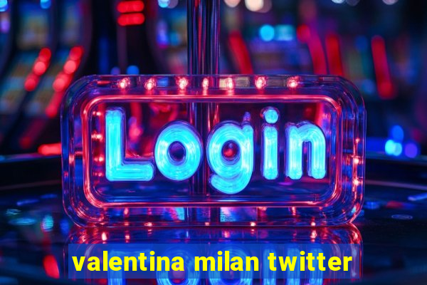 valentina milan twitter